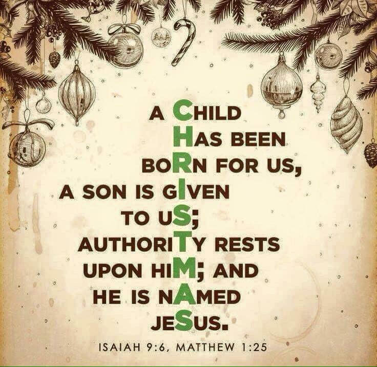 Christmas Acrostic: A child has been born for us; A Son is given to us; Authority rests upon Him; and He is Named Jesus.